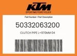 Ktm Genuine Clutch Pipe L=970MM 04 - 50332063200. Fixed Price $101.44.